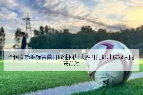 全国女篮锦标赛首日综述四川大胜开门红北京双队同获首胜